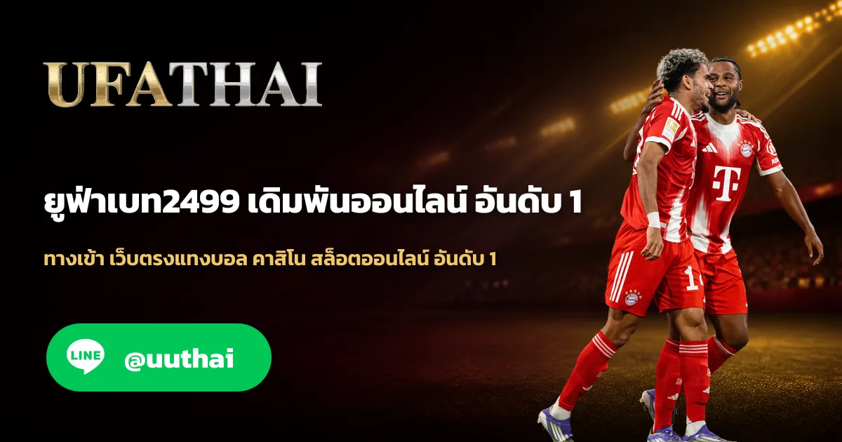 ยูฟ่าเบท2499 - ยูฟ่าเบท2499 ทางเข้า UFABET สมัคร โปรเพียบ