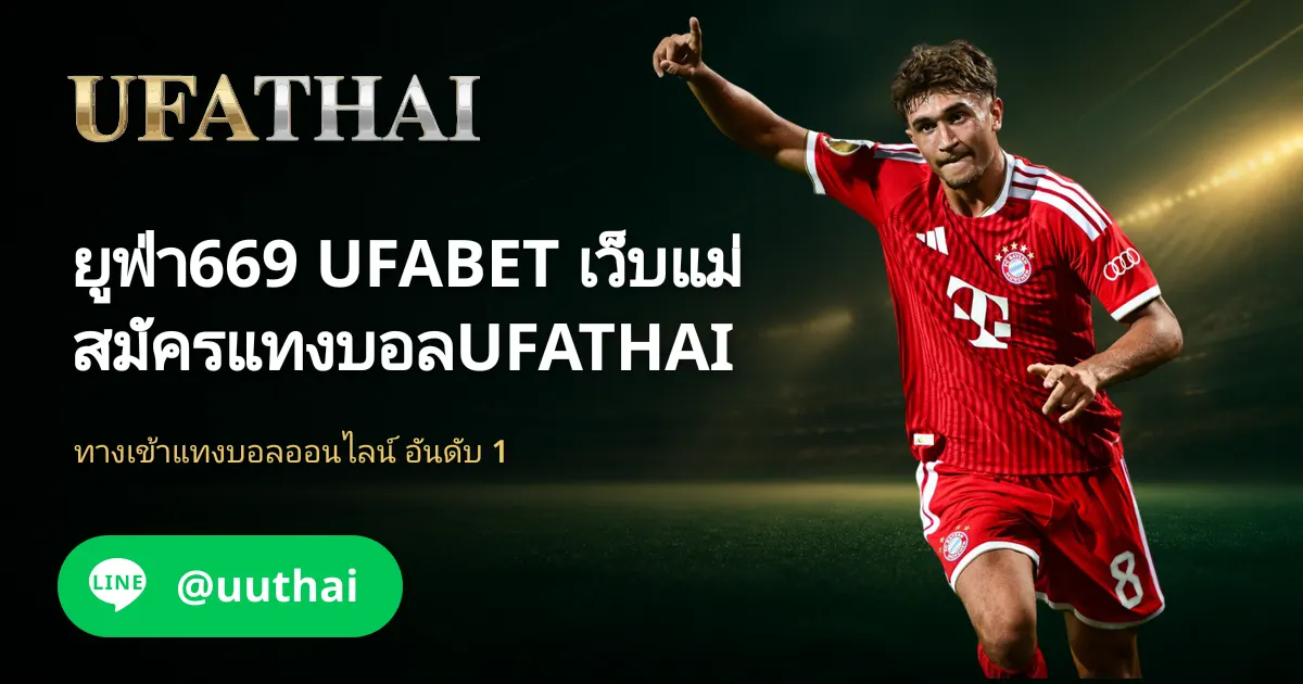ยูฟ่า669 ทางเข้า สมัคร UFABET รับโปรเพียบ ที่ UFATHAI